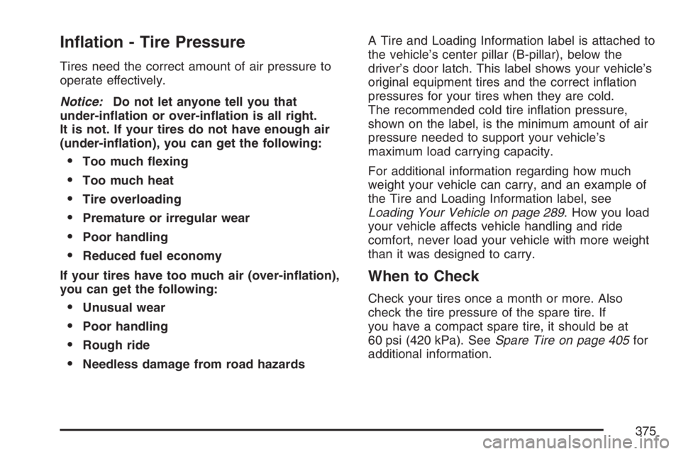 HUMMER H3 2007  Owners Manual In�ation - Tire Pressure
Tires need the correct amount of air pressure to
operate effectively.
Notice:Do not let anyone tell you that
under-in�ation or over-in�ation is all right.
It is not. If your t