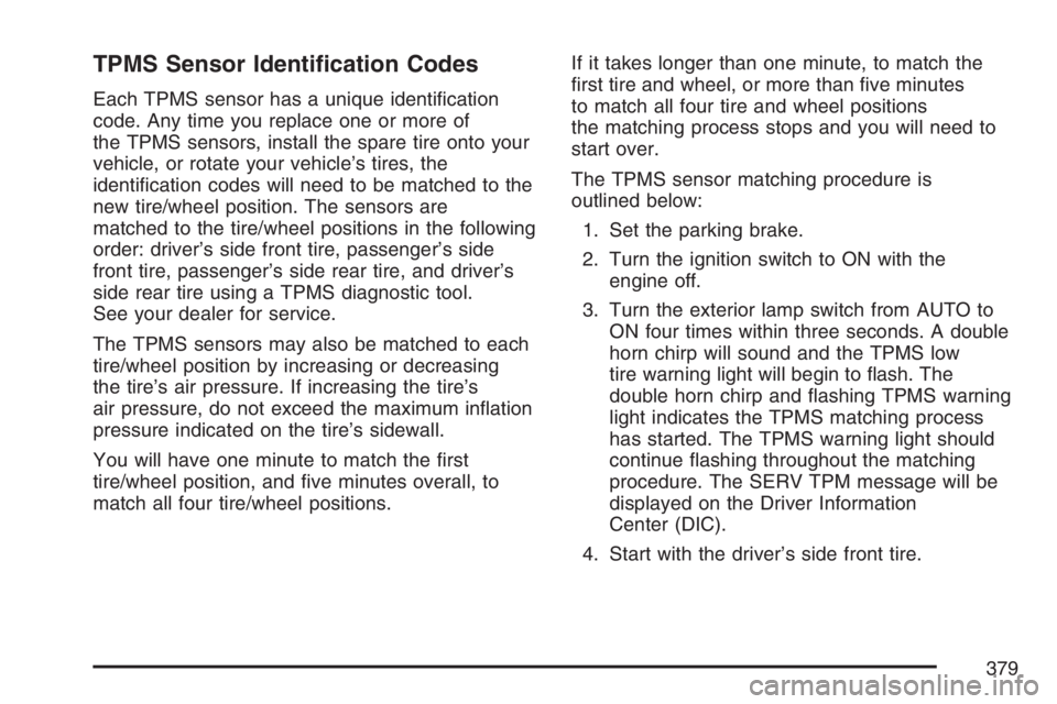 HUMMER H3 2007  Owners Manual TPMS Sensor Identi�cation Codes
Each TPMS sensor has a unique identi�cation
code. Any time you replace one or more of
the TPMS sensors, install the spare tire onto your
vehicle, or rotate your vehicle