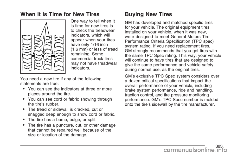 HUMMER H3 2007  Owners Manual When It Is Time for New Tires
One way to tell when it
is time for new tires is
to check the treadwear
indicators, which will
appear when your tires
have only 1/16 inch
(1.6 mm) or less of tread
remain