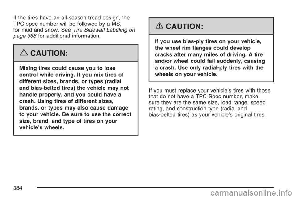 HUMMER H3 2007  Owners Manual If the tires have an all-season tread design, the
TPC spec number will be followed by a MS,
for mud and snow. SeeTire Sidewall Labeling on
page 368for additional information.
{CAUTION:
Mixing tires co