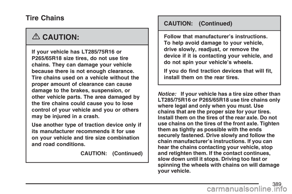 HUMMER H3 2007  Owners Manual Tire Chains
{CAUTION:
If your vehicle has LT285/75R16 or
P265/65R18 size tires, do not use tire
chains. They can damage your vehicle
because there is not enough clearance.
Tire chains used on a vehicl