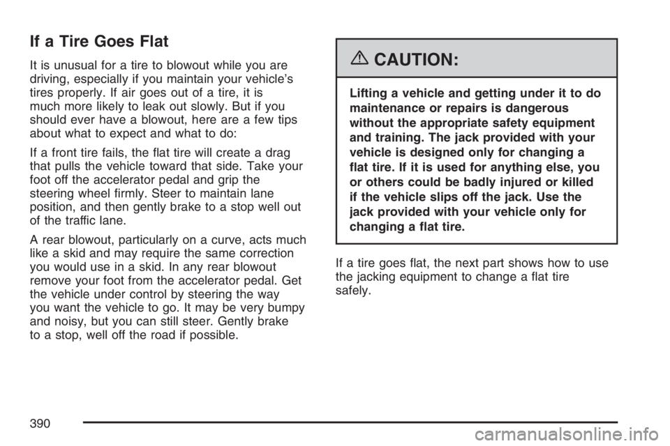 HUMMER H3 2007  Owners Manual If a Tire Goes Flat
It is unusual for a tire to blowout while you are
driving, especially if you maintain your vehicle’s
tires properly. If air goes out of a tire, it is
much more likely to leak out