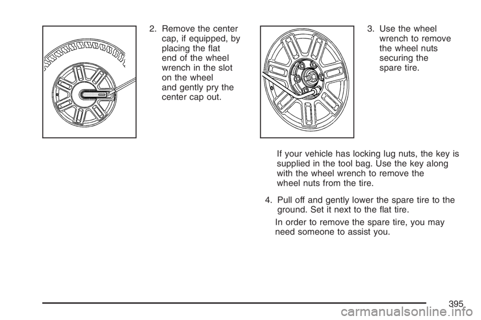 HUMMER H3 2007  Owners Manual 2. Remove the center
cap, if equipped, by
placing the �at
end of the wheel
wrench in the slot
on the wheel
and gently pry the
center cap out.3. Use the wheel
wrench to remove
the wheel nuts
securing t