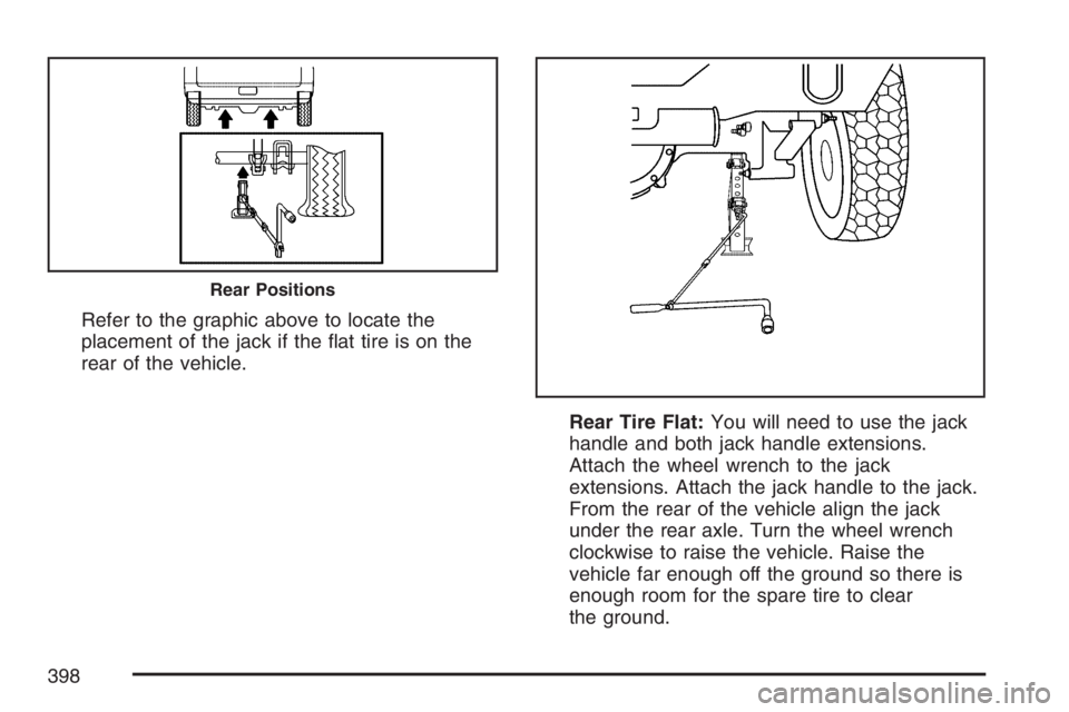 HUMMER H3 2007  Owners Manual Refer to the graphic above to locate the
placement of the jack if the �at tire is on the
rear of the vehicle.
Rear Tire Flat:You will need to use the jack
handle and both jack handle extensions.
Attac