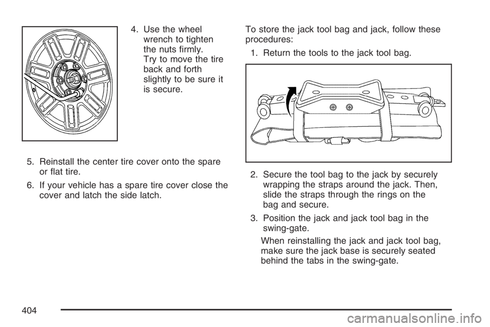 HUMMER H3 2007  Owners Manual 4. Use the wheel
wrench to tighten
the nuts �rmly.
Try to move the tire
back and forth
slightly to be sure it
is secure.
5. Reinstall the center tire cover onto the spare
or �at tire.
6. If your vehic