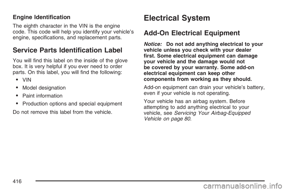 HUMMER H3 2007  Owners Manual Engine Identi�cation
The eighth character in the VIN is the engine
code. This code will help you identify your vehicle’s
engine, speci�cations, and replacement parts.
Service Parts Identi�cation Lab