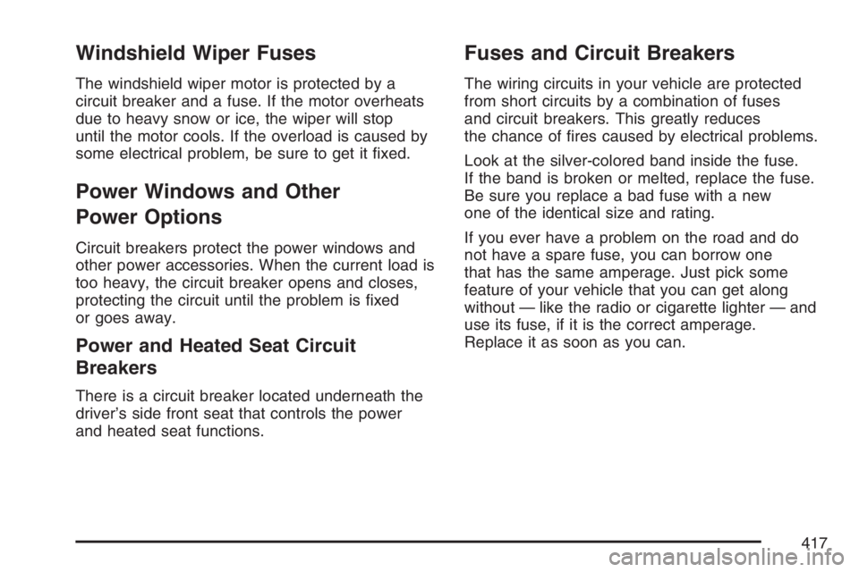 HUMMER H3 2007  Owners Manual Windshield Wiper Fuses
The windshield wiper motor is protected by a
circuit breaker and a fuse. If the motor overheats
due to heavy snow or ice, the wiper will stop
until the motor cools. If the overl