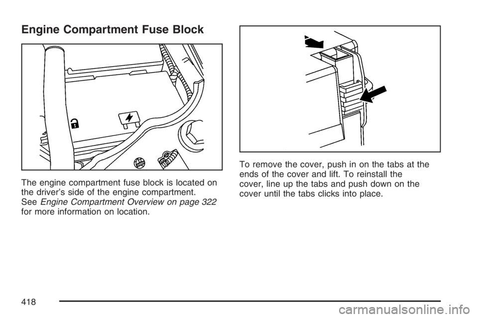 HUMMER H3 2007  Owners Manual Engine Compartment Fuse Block
The engine compartment fuse block is located on
the driver’s side of the engine compartment.
SeeEngine Compartment Overview on page 322
for more information on location