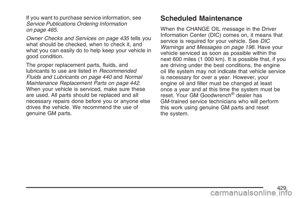 HUMMER H3 2007  Owners Manual If you want to purchase service information, see
Service Publications Ordering Information
on page 465.
Owner Checks and Services on page 435tells you
what should be checked, when to check it, and
wha