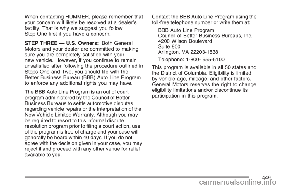 HUMMER H3 2007  Owners Manual When contacting HUMMER, please remember that
your concern will likely be resolved at a dealer’s
facility. That is why we suggest you follow
Step One �rst if you have a concern.
STEP THREE — U.S. O