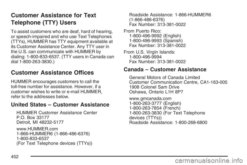 HUMMER H3 2007  Owners Manual Customer Assistance for Text
Telephone (TTY) Users
To assist customers who are deaf, hard of hearing,
or speech-impaired and who use Text Telephones
(TTYs), HUMMER has TTY equipment available at
its C