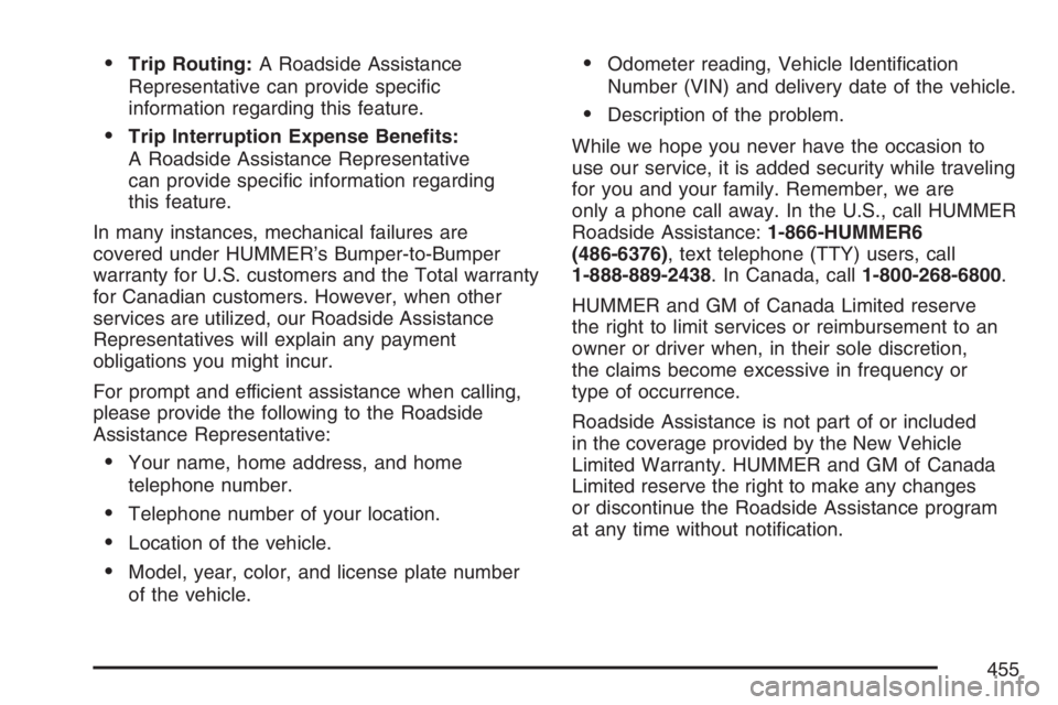 HUMMER H3 2007  Owners Manual Trip Routing:A Roadside Assistance
Representative can provide speci�c
information regarding this feature.
Trip Interruption Expense Bene�ts:
A Roadside Assistance Representative
can provide speci�c 