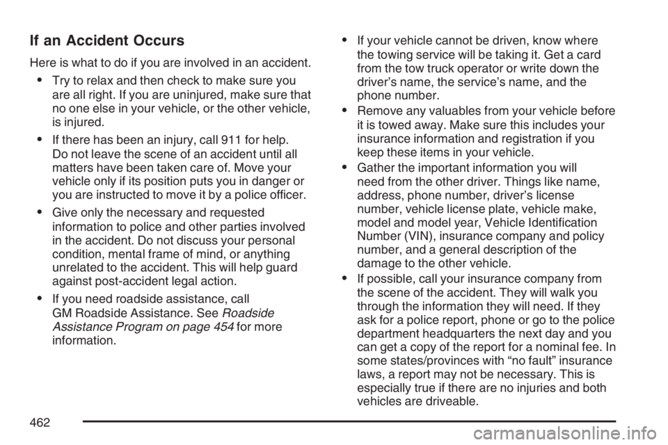 HUMMER H3 2007 Owners Manual If an Accident Occurs
Here is what to do if you are involved in an accident.
Try to relax and then check to make sure you
are all right. If you are uninjured, make sure that
no one else in your vehic HUMMER H3 2007 Owners Manual If an Accident Occurs
Here is what to do if you are involved in an accident.
Try to relax and then check to make sure you
are all right. If you are uninjured, make sure that
no one else in your vehic