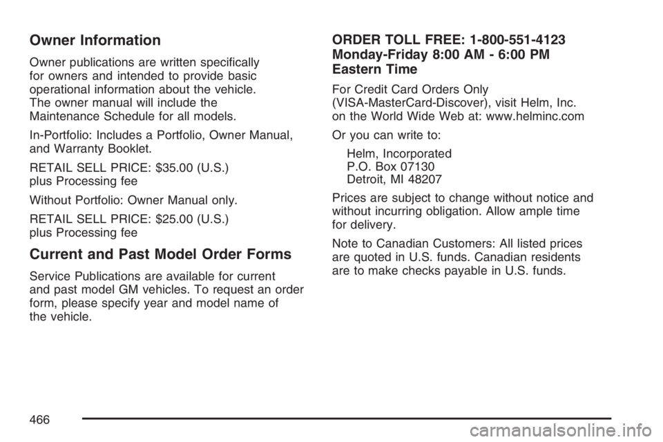 HUMMER H3 2007  Owners Manual Owner Information
Owner publications are written speci�cally
for owners and intended to provide basic
operational information about the vehicle.
The owner manual will include the
Maintenance Schedule 