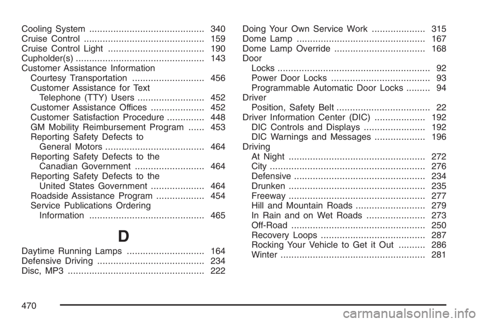 HUMMER H3 2007  Owners Manual Cooling System........................................... 340
Cruise Control............................................. 159
Cruise Control Light.................................... 190
Cupholder(s).