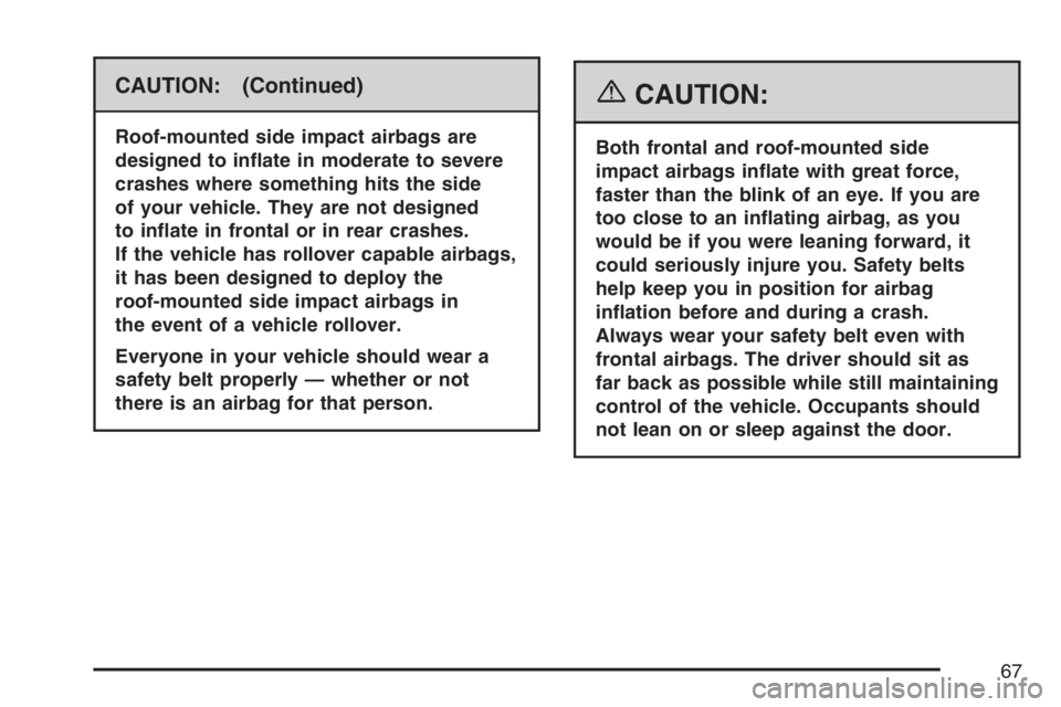 HUMMER H3 2007 Repair Manual CAUTION: (Continued)
Roof-mounted side impact airbags are
designed to in�ate in moderate to severe
crashes where something hits the side
of your vehicle. They are not designed
to in�ate in frontal or 