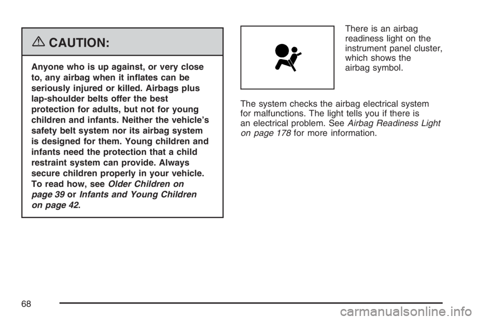 HUMMER H3 2007 Repair Manual {CAUTION:
Anyone who is up against, or very close
to, any airbag when it in�ates can be
seriously injured or killed. Airbags plus
lap-shoulder belts offer the best
protection for adults, but not for y