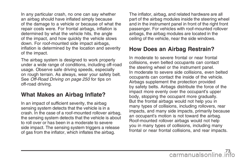 HUMMER H3 2007 Manual PDF In any particular crash, no one can say whether
an airbag should have in�ated simply because
of the damage to a vehicle or because of what the
repair costs were. For frontal airbags, in�ation is
deter