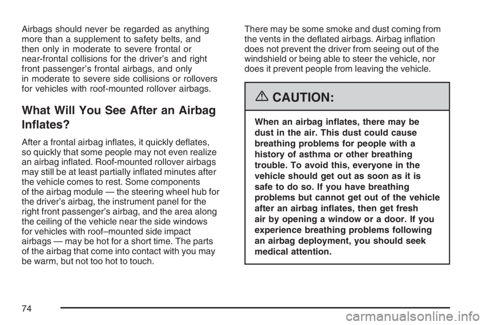 HUMMER H3 2007  Owners Manual Airbags should never be regarded as anything
more than a supplement to safety belts, and
then only in moderate to severe frontal or
near-frontal collisions for the driver’s and right
front passenger