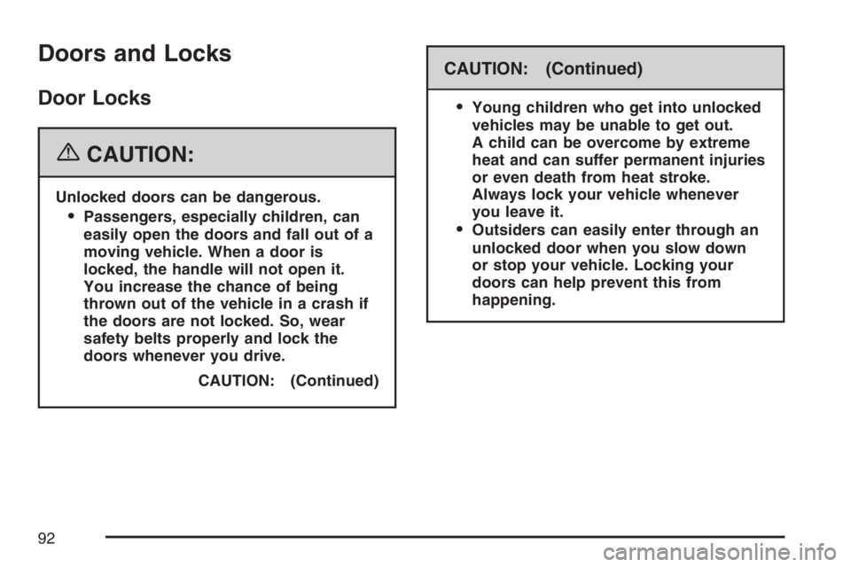 HUMMER H3 2007 Owners Manual Doors and Locks
Door Locks
{CAUTION:
Unlocked doors can be dangerous.
Passengers, especially children, can
easily open the doors and fall out of a
moving vehicle. When a door is
locked, the handle wi HUMMER H3 2007 Owners Manual Doors and Locks
Door Locks
{CAUTION:
Unlocked doors can be dangerous.
Passengers, especially children, can
easily open the doors and fall out of a
moving vehicle. When a door is
locked, the handle wi