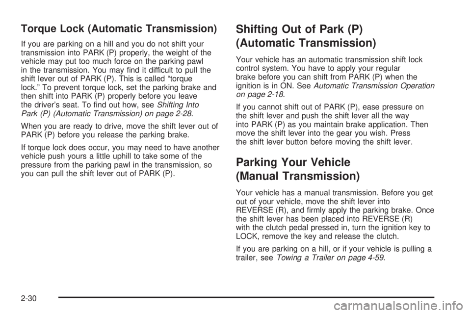 HUMMER H3 2006 User Guide Torque Lock (Automatic Transmission)
If you are parking on a hill and you do not shift your
transmission into PARK (P) properly, the weight of the
vehicle may put too much force on the parking pawl
in