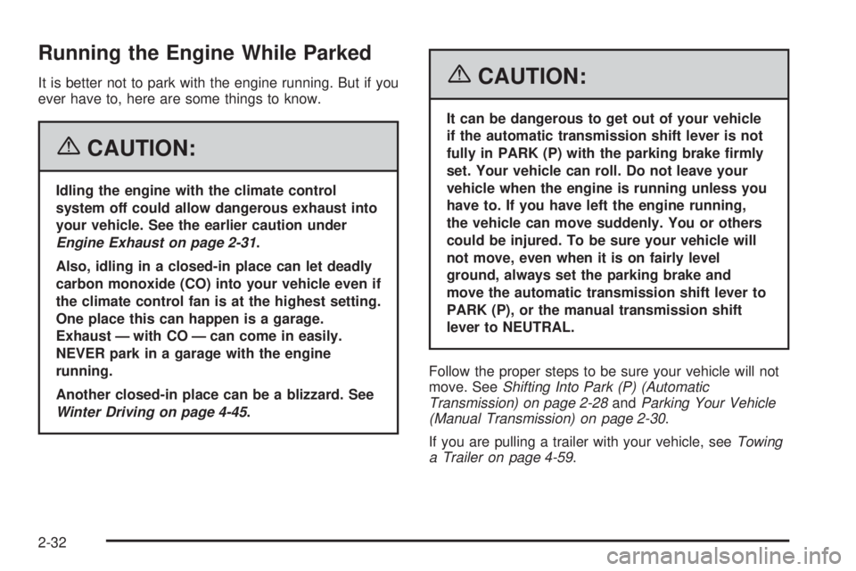 HUMMER H3 2006  Owners Manual Running the Engine While Parked
It is better not to park with the engine running. But if you
ever have to, here are some things to know.
{CAUTION:
Idling the engine with the climate control
system off