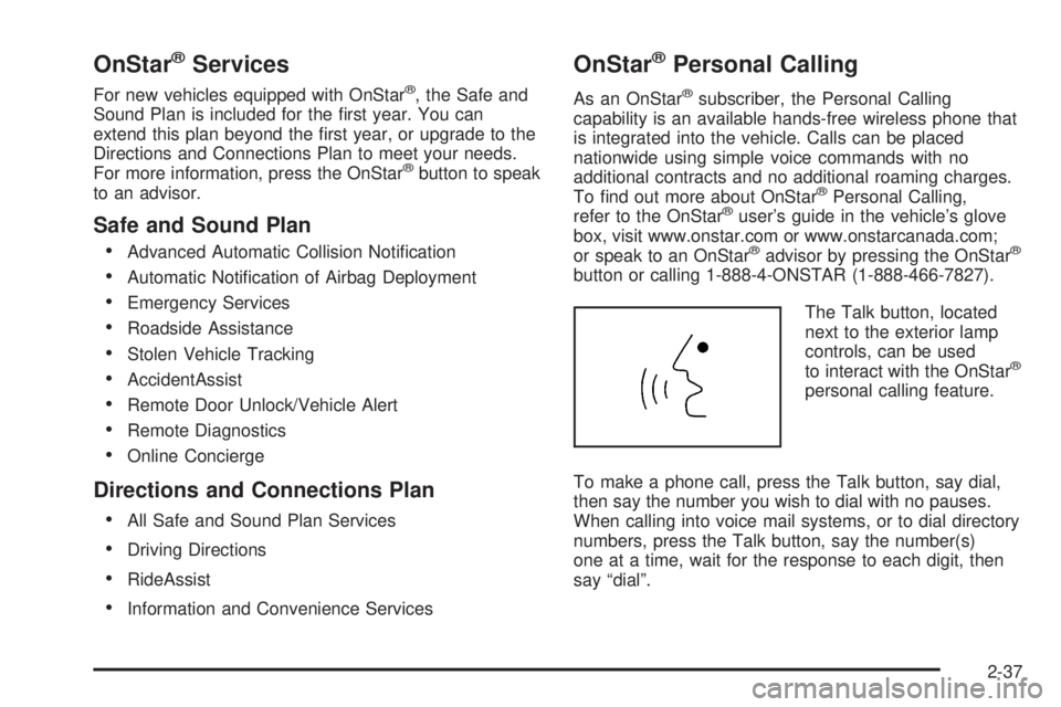 HUMMER H3 2006  Owners Manual OnStar®Services
For new vehicles equipped with OnStar®, the Safe and
Sound Plan is included for the �rst year. You can
extend this plan beyond the �rst year, or upgrade to the
Directions and Connect