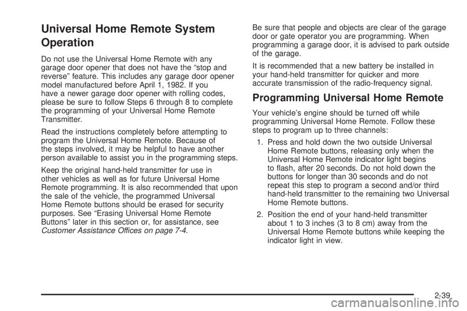 HUMMER H3 2006  Owners Manual Universal Home Remote System
Operation
Do not use the Universal Home Remote with any
garage door opener that does not have the “stop and
reverse” feature. This includes any garage door opener
mode