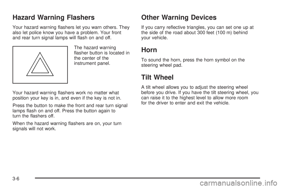 HUMMER H3 2006  Owners Manual Hazard Warning Flashers
Your hazard warning �ashers let you warn others. They
also let police know you have a problem. Your front
and rear turn signal lamps will �ash on and off.
The hazard warning
�a