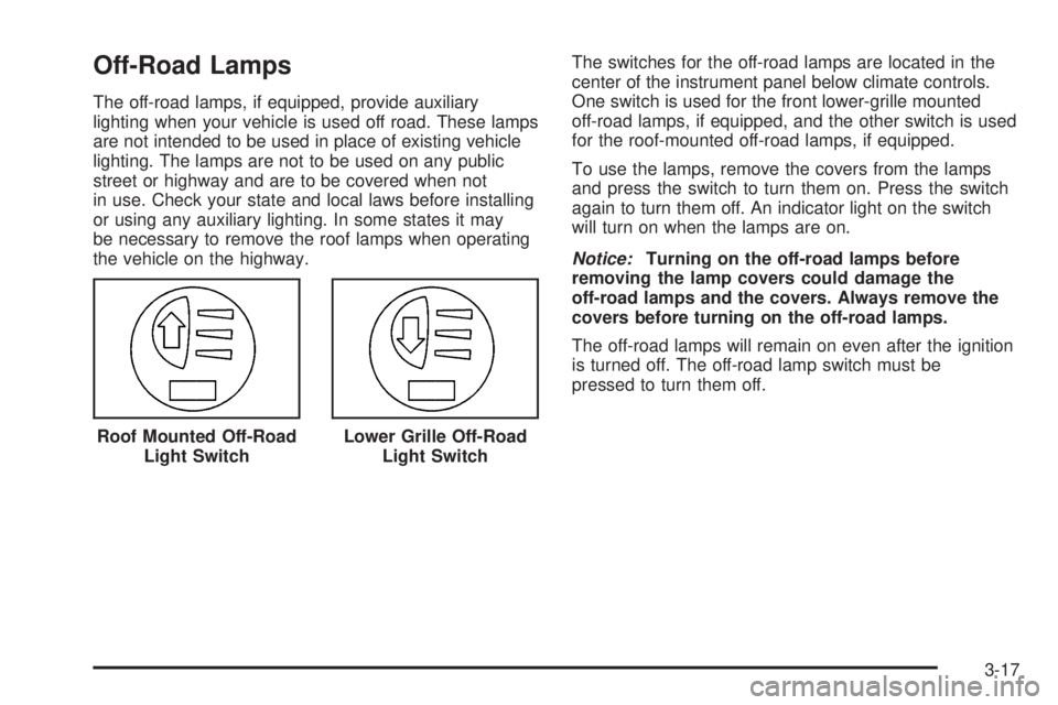 HUMMER H3 2006  Owners Manual Off-Road Lamps
The off-road lamps, if equipped, provide auxiliary
lighting when your vehicle is used off road. These lamps
are not intended to be used in place of existing vehicle
lighting. The lamps 