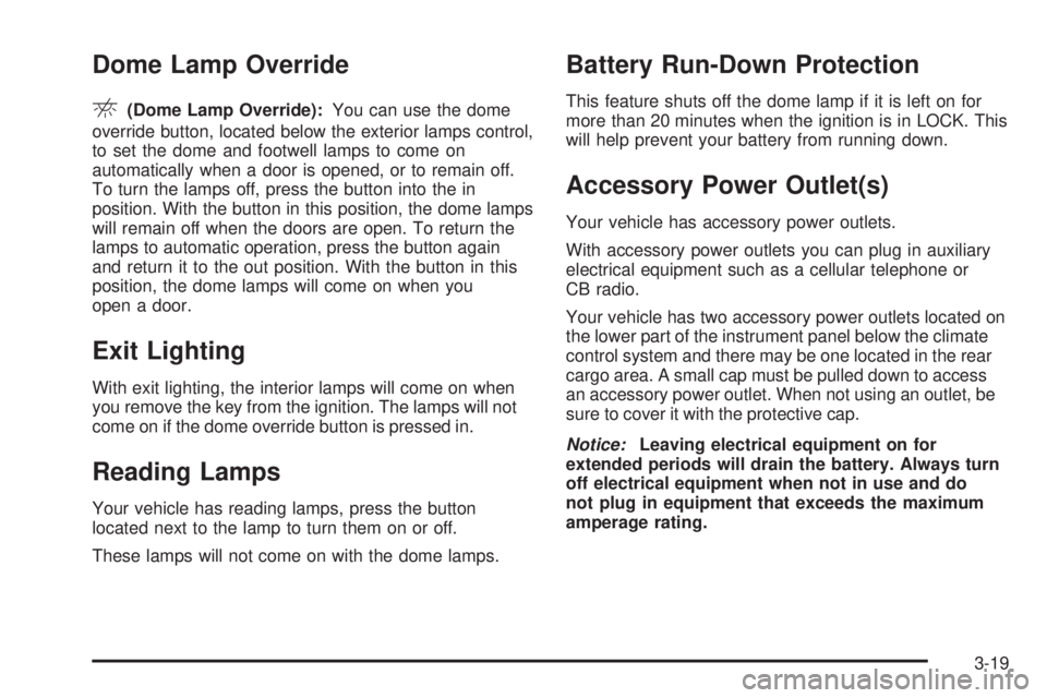 HUMMER H3 2006 Owners Manual Dome Lamp Override
E(Dome Lamp Override):You can use the dome
override button, located below the exterior lamps control,
to set the dome and footwell lamps to come on
automatically when a door is open