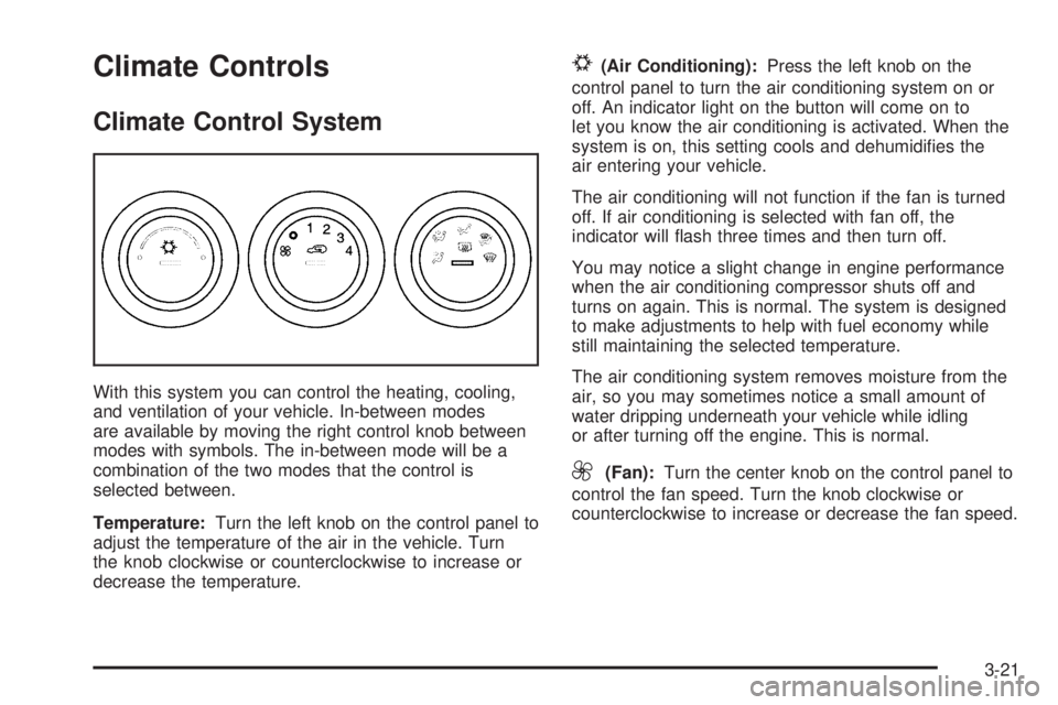 HUMMER H3 2006 Owners Manual Climate Controls
Climate Control System
With this system you can control the heating, cooling,
and ventilation of your vehicle. In-between modes
are available by moving the right control knob between
HUMMER H3 2006 Owners Manual Climate Controls
Climate Control System
With this system you can control the heating, cooling,
and ventilation of your vehicle. In-between modes
are available by moving the right control knob between