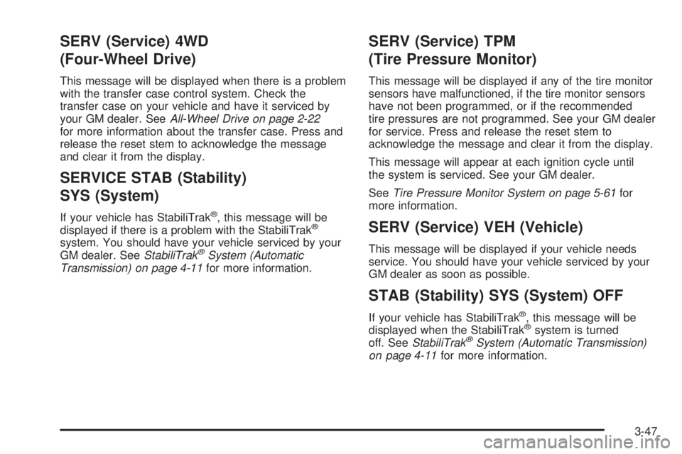 HUMMER H3 2006  Owners Manual SERV (Service) 4WD
(Four-Wheel Drive)
This message will be displayed when there is a problem
with the transfer case control system. Check the
transfer case on your vehicle and have it serviced by
your