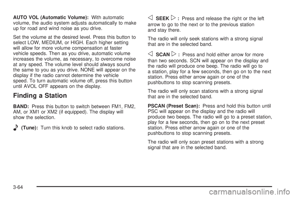 HUMMER H3 2006  Owners Manual AUTO VOL (Automatic Volume):With automatic
volume, the audio system adjusts automatically to make
up for road and wind noise as you drive.
Set the volume at the desired level. Press this button to
sel
