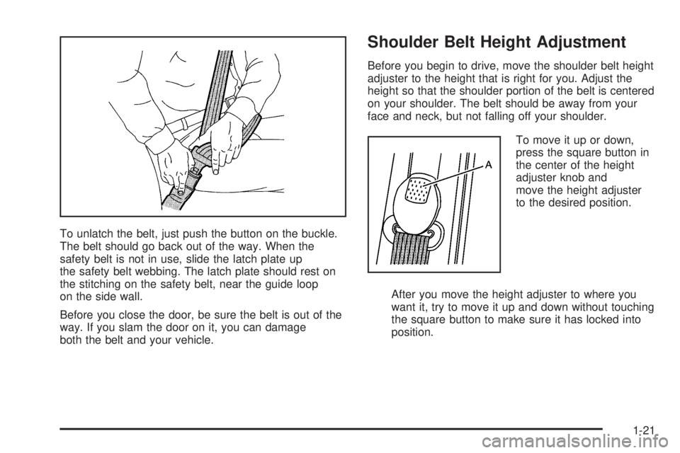 HUMMER H3 2006  Owners Manual To unlatch the belt, just push the button on the buckle.
The belt should go back out of the way. When the
safety belt is not in use, slide the latch plate up
the safety belt webbing. The latch plate s