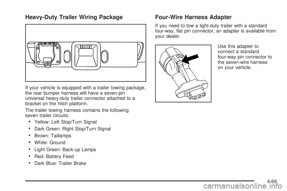 HUMMER H3 2006  Owners Manual Heavy-Duty Trailer Wiring Package
If your vehicle is equipped with a trailer towing package,
the rear bumper harness will have a seven-pin
universal heavy-duty trailer connector attached to a
bracket 