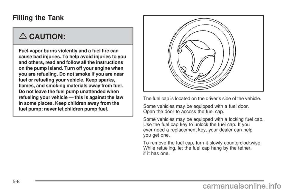 HUMMER H3 2006  Owners Manual Filling the Tank
{CAUTION:
Fuel vapor burns violently and a fuel �re can
cause bad injuries. To help avoid injuries to you
and others, read and follow all the instructions
on the pump island. Turn off