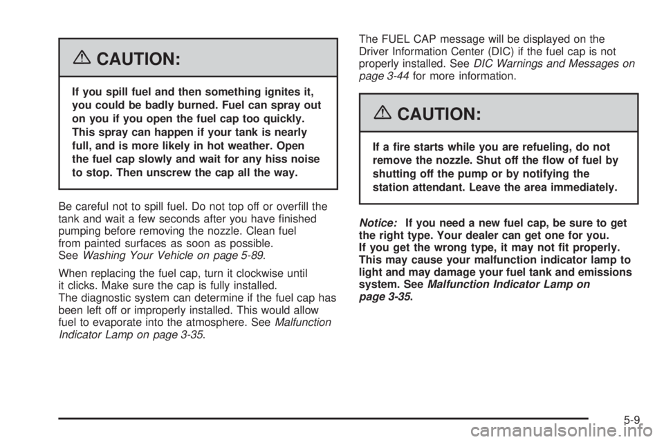 HUMMER H3 2006  Owners Manual {CAUTION:
If you spill fuel and then something ignites it,
you could be badly burned. Fuel can spray out
on you if you open the fuel cap too quickly.
This spray can happen if your tank is nearly
full,