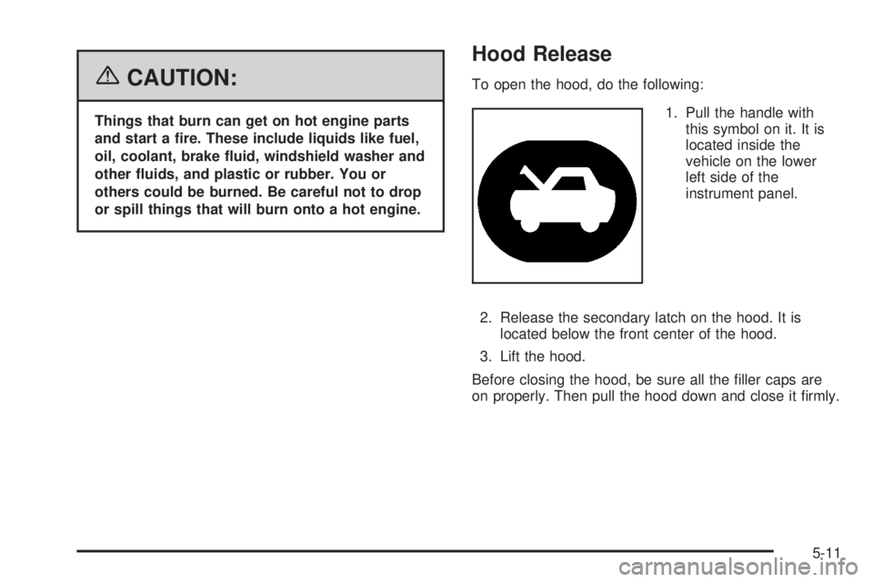 HUMMER H3 2006  Owners Manual {CAUTION:
Things that burn can get on hot engine parts
and start a �re. These include liquids like fuel,
oil, coolant, brake �uid, windshield washer and
other �uids, and plastic or rubber. You or
othe