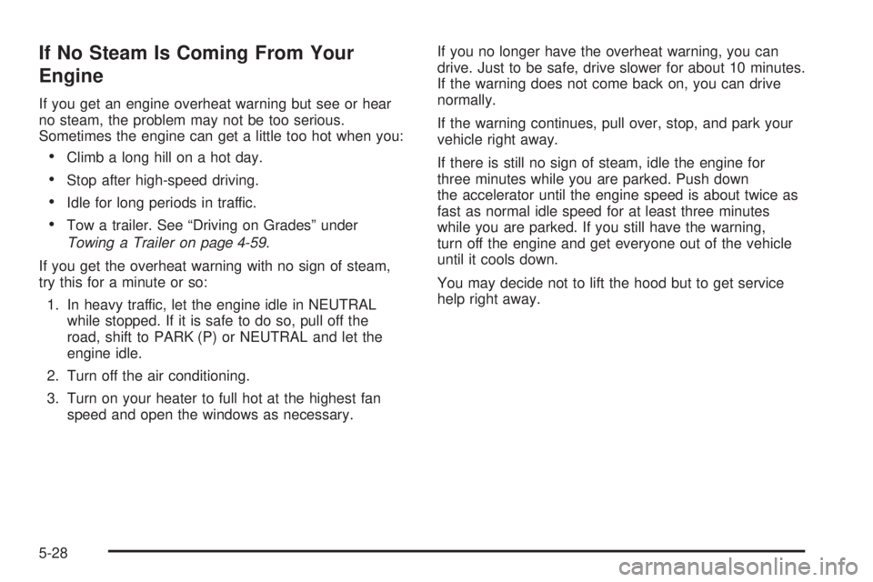 HUMMER H3 2006 Owners Manual If No Steam Is Coming From Your
Engine
If you get an engine overheat warning but see or hear
no steam, the problem may not be too serious.
Sometimes the engine can get a little too hot when you:
Clim HUMMER H3 2006 Owners Manual If No Steam Is Coming From Your
Engine
If you get an engine overheat warning but see or hear
no steam, the problem may not be too serious.
Sometimes the engine can get a little too hot when you:
Clim
