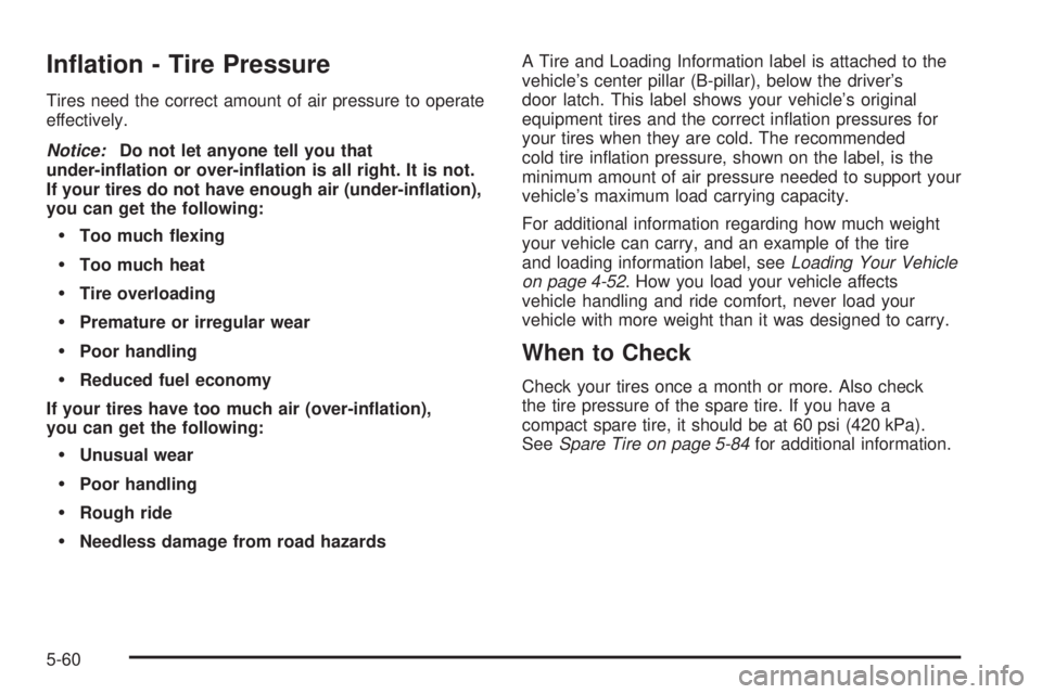 HUMMER H3 2006  Owners Manual In�ation - Tire Pressure
Tires need the correct amount of air pressure to operate
effectively.
Notice:Do not let anyone tell you that
under-in�ation or over-in�ation is all right. It is not.
If your t