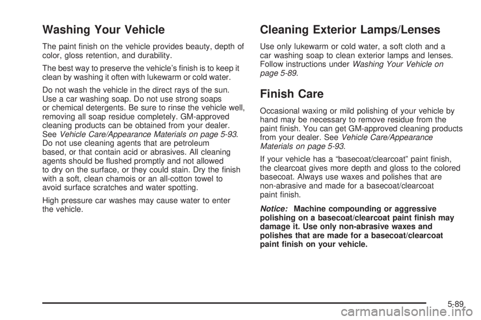 HUMMER H3 2006  Owners Manual Washing Your Vehicle
The paint �nish on the vehicle provides beauty, depth of
color, gloss retention, and durability.
The best way to preserve the vehicle’s �nish is to keep it
clean by washing it o