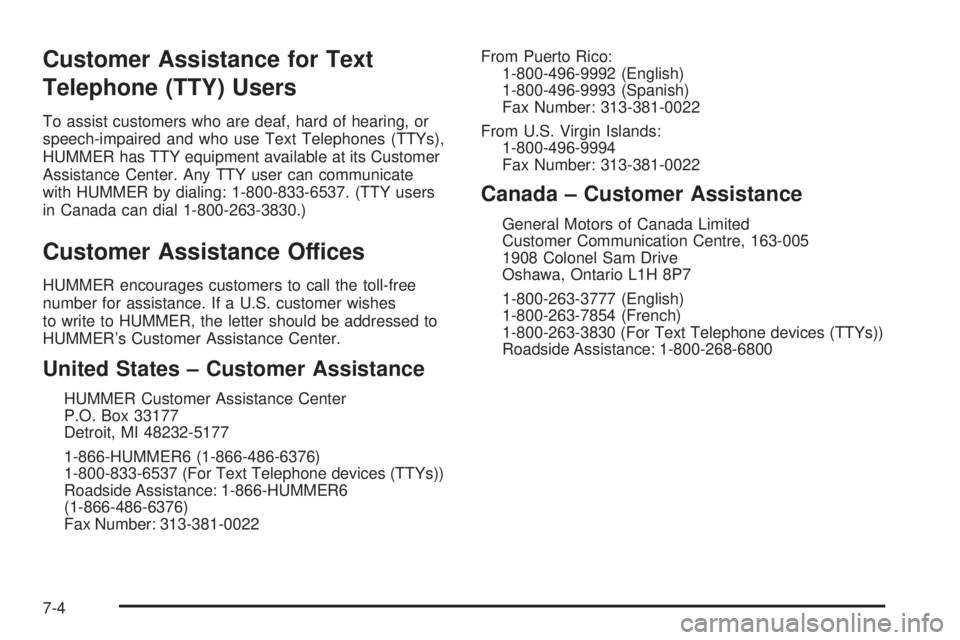 HUMMER H3 2006  Owners Manual Customer Assistance for Text
Telephone (TTY) Users
To assist customers who are deaf, hard of hearing, or
speech-impaired and who use Text Telephones (TTYs),
HUMMER has TTY equipment available at its C