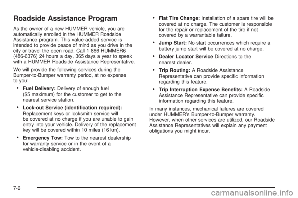 HUMMER H3 2006 Workshop Manual Roadside Assistance Program
As the owner of a new HUMMER vehicle, you are
automatically enrolled in the HUMMER Roadside
Assistance program. This value-added service is
intended to provide peace of min