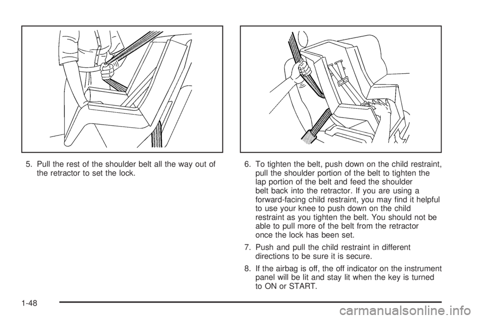 HUMMER H3 2006  Owners Manual 5. Pull the rest of the shoulder belt all the way out of
the retractor to set the lock.6. To tighten the belt, push down on the child restraint,
pull the shoulder portion of the belt to tighten the
la