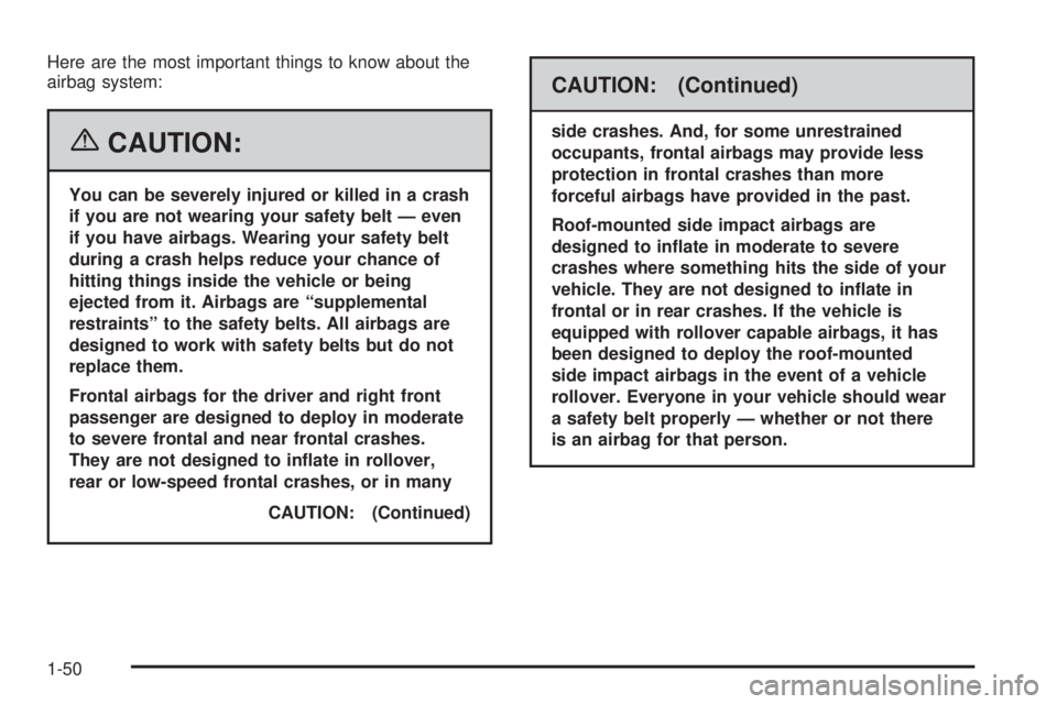 HUMMER H3 2006 Workshop Manual Here are the most important things to know about the
airbag system:
{CAUTION:
You can be severely injured or killed in a crash
if you are not wearing your safety belt — even
if you have airbags. Wea