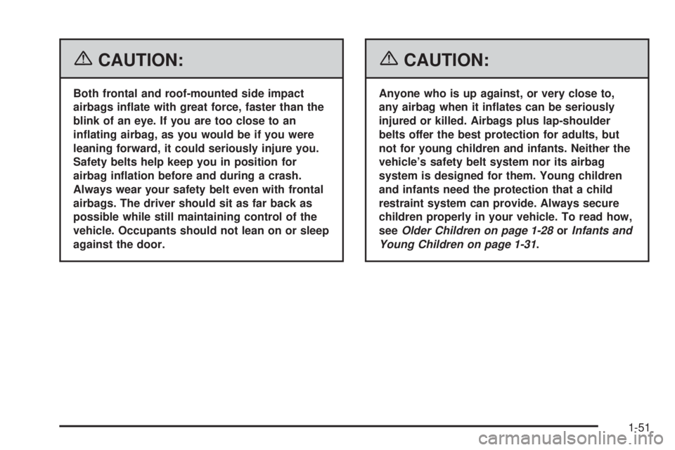 HUMMER H3 2006 Workshop Manual {CAUTION:
Both frontal and roof-mounted side impact
airbags in�ate with great force, faster than the
blink of an eye. If you are too close to an
in�ating airbag, as you would be if you were
leaning fo