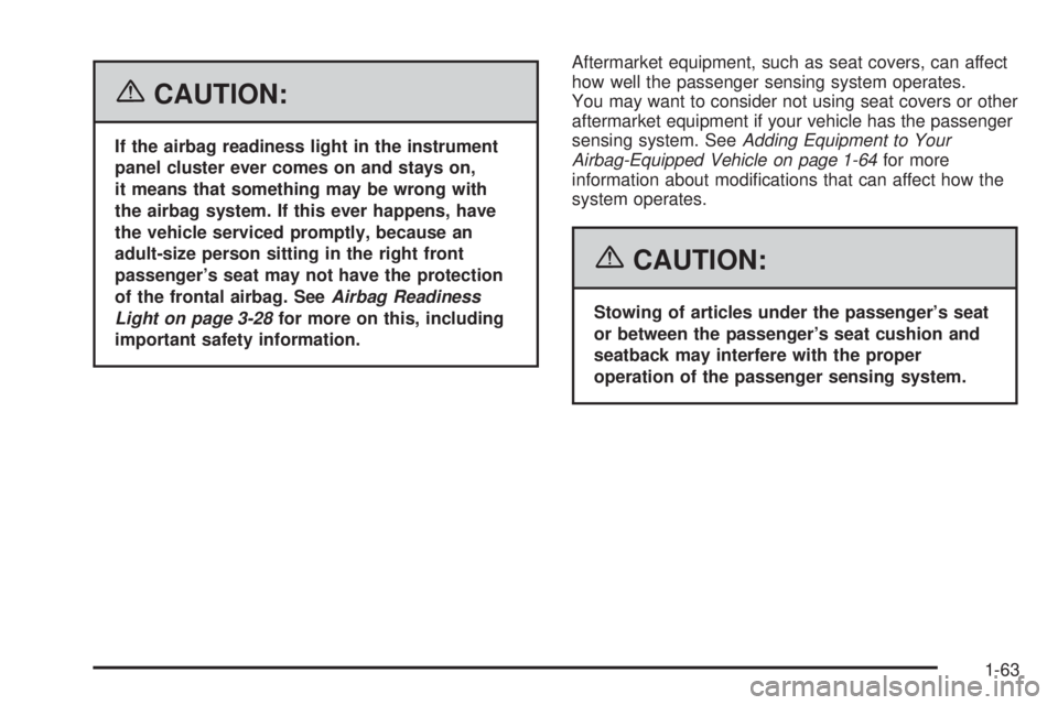 HUMMER H3 2006  Owners Manual {CAUTION:
If the airbag readiness light in the instrument
panel cluster ever comes on and stays on,
it means that something may be wrong with
the airbag system. If this ever happens, have
the vehicle 