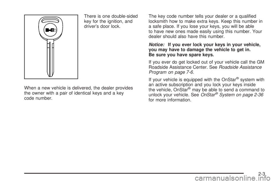 HUMMER H3 2006  Owners Manual There is one double-sided
key for the ignition, and
driver’s door lock.
When a new vehicle is delivered, the dealer provides
the owner with a pair of identical keys and a key
code number.The key cod