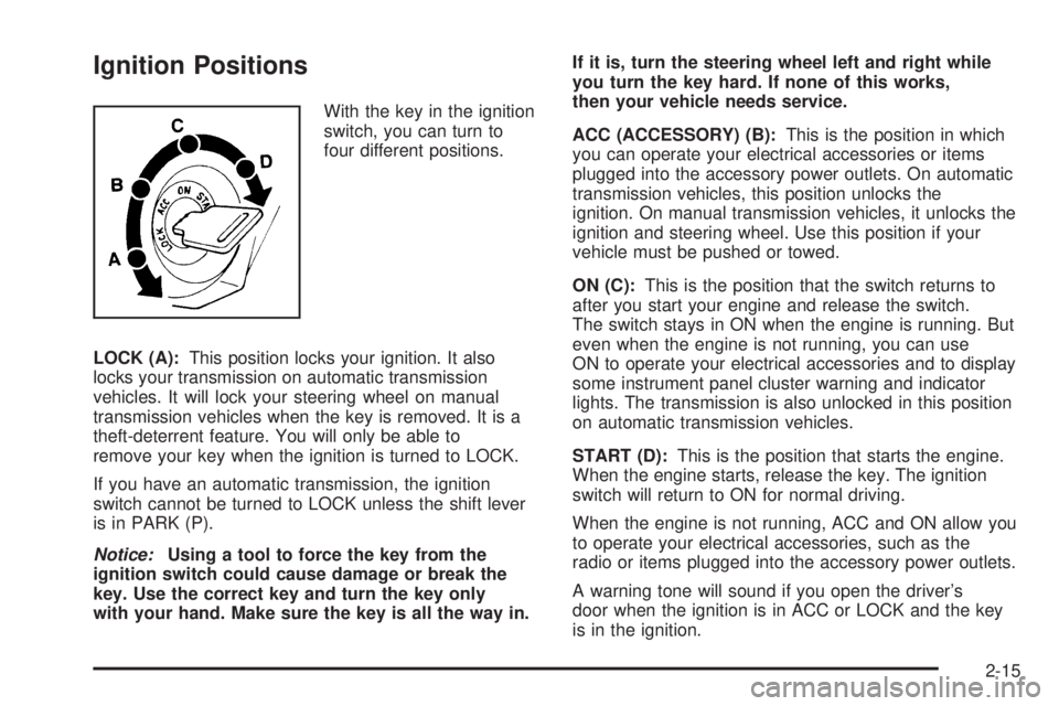 HUMMER H3 2006  Owners Manual Ignition Positions
With the key in the ignition
switch, you can turn to
four different positions.
LOCK (A):This position locks your ignition. It also
locks your transmission on automatic transmission
